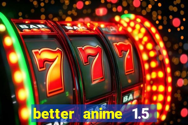 better anime 1.5 apk download